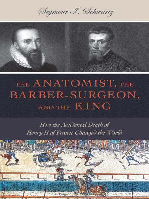 Title details for The Anatomist, the Barber-Surgeon, and the King by Seymour I. Schwartz - Available